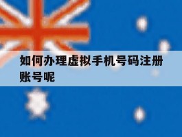 如何办理虚拟手机号码注册账号呢