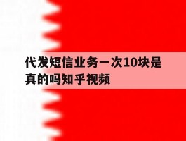 代发短信业务一次10块是真的吗知乎视频
