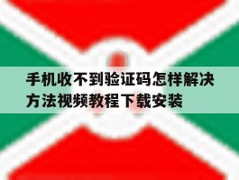 手机收不到验证码怎样解决方法视频教程下载安装