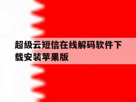 超级云短信在线解码软件下载安装苹果版
