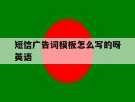 短信广告词模板怎么写的呀英语