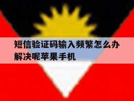 短信验证码输入频繁怎么办解决呢苹果手机