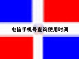 电信手机号查询使用时间