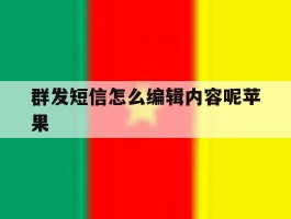 群发短信怎么编辑内容呢苹果