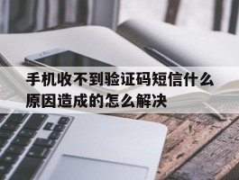包含手机收不到验证码短信什么原因造成的怎么解决的词条