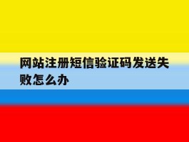网站注册短信验证码发送失败怎么办