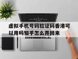 虚拟手机号码验证码香港可以用吗知乎怎么弄回来