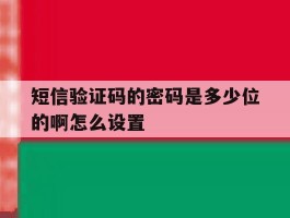 短信验证码的密码是多少位的啊怎么设置