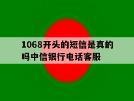 1068开头的短信是真的吗中信银行电话客服