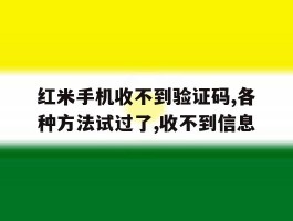 红米手机收不到验证码,各种方法试过了,收不到信息