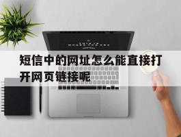 短信中的网址怎么能直接打开网页链接呢