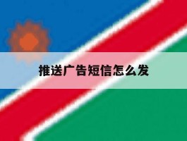 推送广告短信怎么发