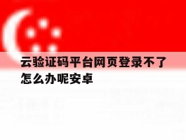 云验证码平台网页登录不了怎么办呢安卓
