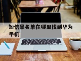短信黑名单在哪里找到华为手机