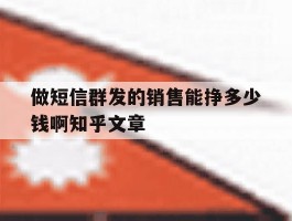 做短信群发的销售能挣多少钱啊知乎文章