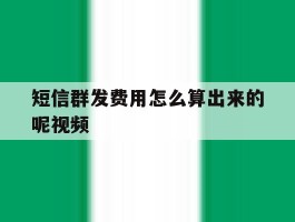 短信群发费用怎么算出来的呢视频