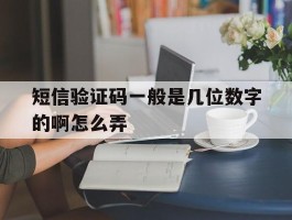 短信验证码一般是几位数字的啊怎么弄
