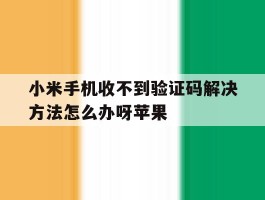 小米手机收不到验证码解决方法怎么办呀苹果