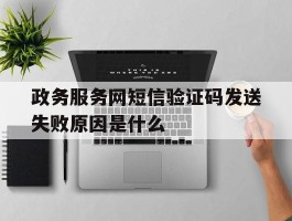 政务服务网短信验证码发送失败原因是什么