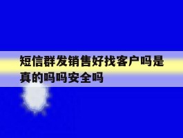 短信群发销售好找客户吗是真的吗吗安全吗
