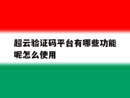 超云验证码平台有哪些功能呢怎么使用