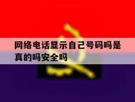 网络电话显示自己号码吗是真的吗安全吗