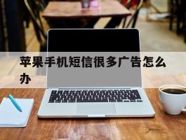 苹果手机短信很多广告怎么办