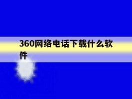 360网络电话下载什么软件