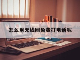 怎么用无线网免费打电话呢