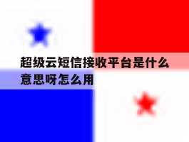 超级云短信接收平台是什么意思呀怎么用