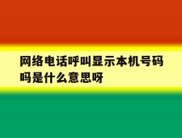 网络电话呼叫显示本机号码吗是什么意思呀