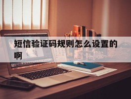 短信验证码规则怎么设置的啊