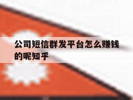 公司短信群发平台怎么赚钱的呢知乎