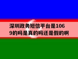 深圳政务短信平台是1069的吗是真的吗还是假的啊