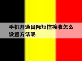 手机开通国际短信接收怎么设置方法呢