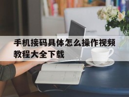 手机接码具体怎么操作视频教程大全下载