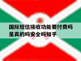 国际短信接收功能要付费吗是真的吗安全吗知乎