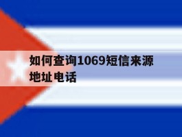 如何查询1069短信来源地址电话