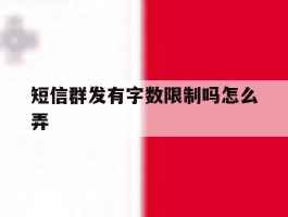 短信群发有字数限制吗怎么弄