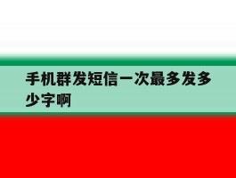 手机群发短信一次最多发多少字啊