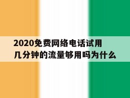 2020免费网络电话试用几分钟的流量够用吗为什么