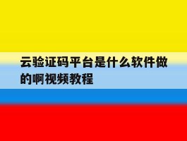 云验证码平台是什么软件做的啊视频教程