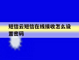 短信云短信在线接收怎么设置密码