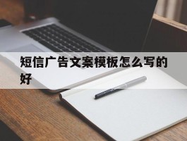 短信广告文案模板怎么写的好