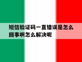 短信验证码一直错误是怎么回事啊怎么解决呢