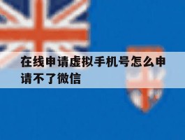 在线申请虚拟手机号怎么申请不了微信