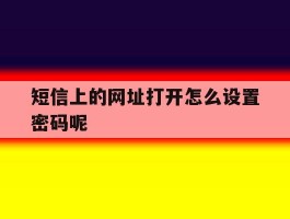 短信上的网址打开怎么设置密码呢