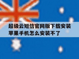 超级云短信官网版下载安装苹果手机怎么安装不了