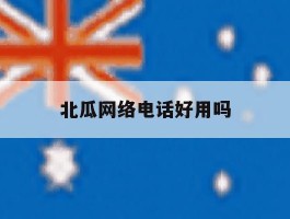 北瓜网络电话好用吗
