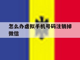 怎么办虚拟手机号码注销掉微信